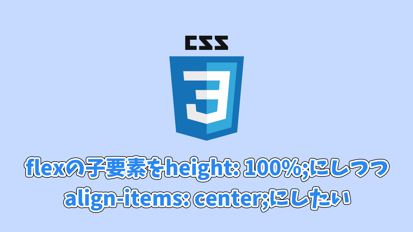 【CSS】flexの子要素をheight: 100%;にしつつalign-items: center;にしたい場合のやり方